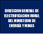 DIRECCION GENERAL DE ELECTRIFICACION RURAL DEL MINISTERIO DE ENERGA Y MINAS